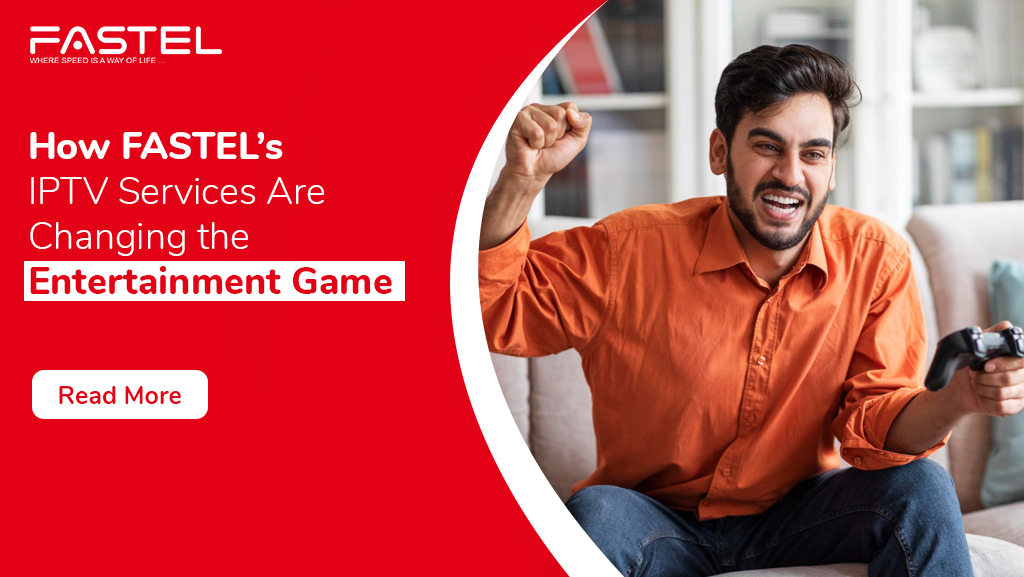 How FASTEL’s IPTV Services Are Changing the Entertainment Game